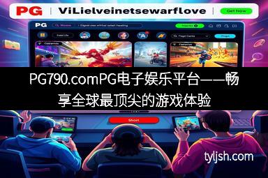 PG790.comPG电子娱乐平台——畅享全球最顶尖的游戏体验